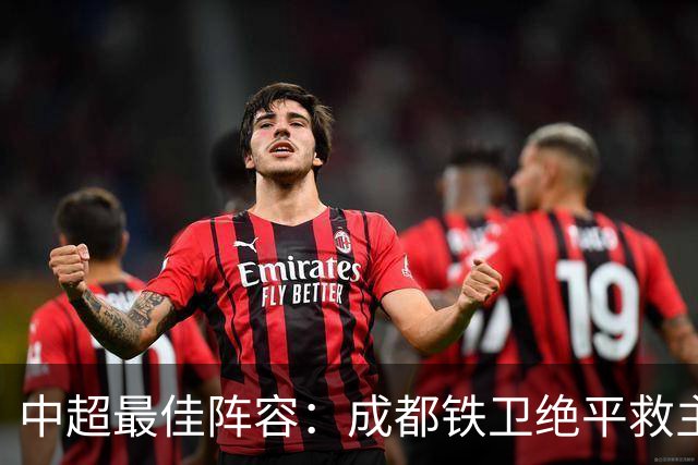 中超最佳阵容：成都铁卫绝平救主 玉昆18岁小将传射4场造4球